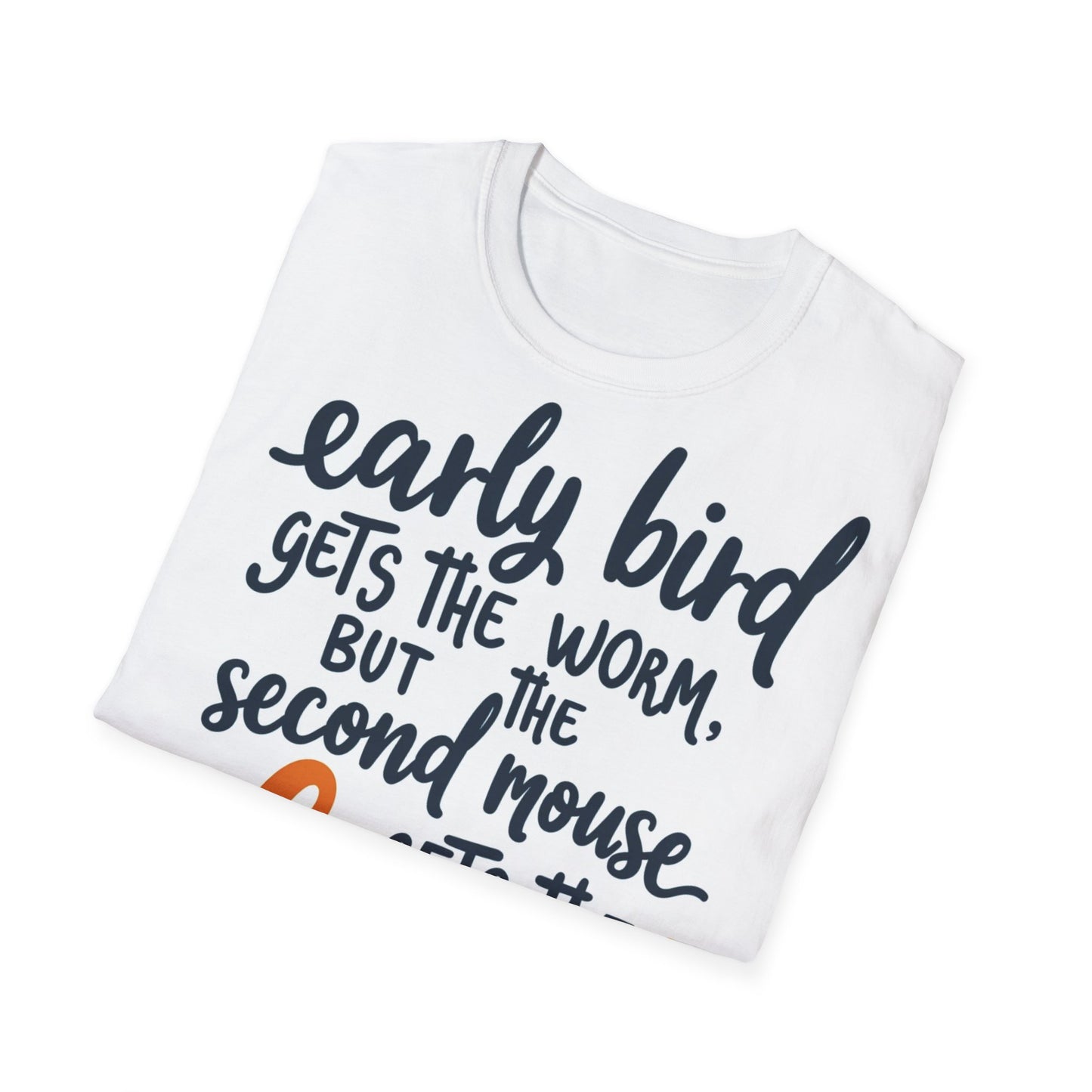 "Early Bird Gets the Worm, Second Mouse Gets the Cheese" - Funny Unisex Softstyle T-Shirt